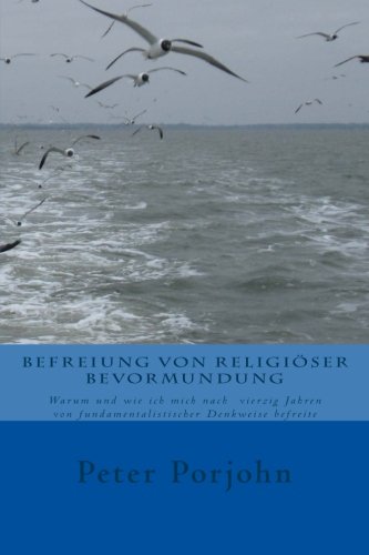 Befreiung von religioeser Bevormundung: Warum und wie ich mich nach ueber vierzig Jahren von fundame Befreiung von religioeser Bevormundung: Warum und wie ich mich nach ueber vierzig Jahren von fundame