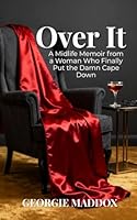 Over It: A Midlife Memoir from a Woman Who Finally Put the Damn Cape Down B0G3HXBN3C Book Cover