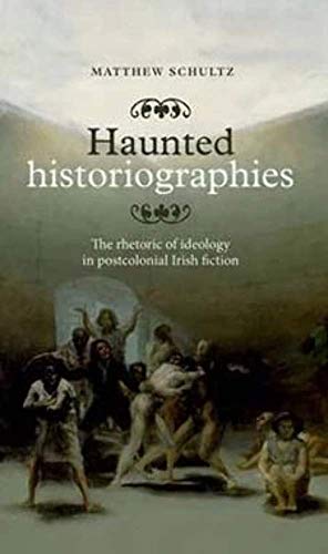 Haunted historiographies: The rhetoric of ideology in postcolonial Irish fiction