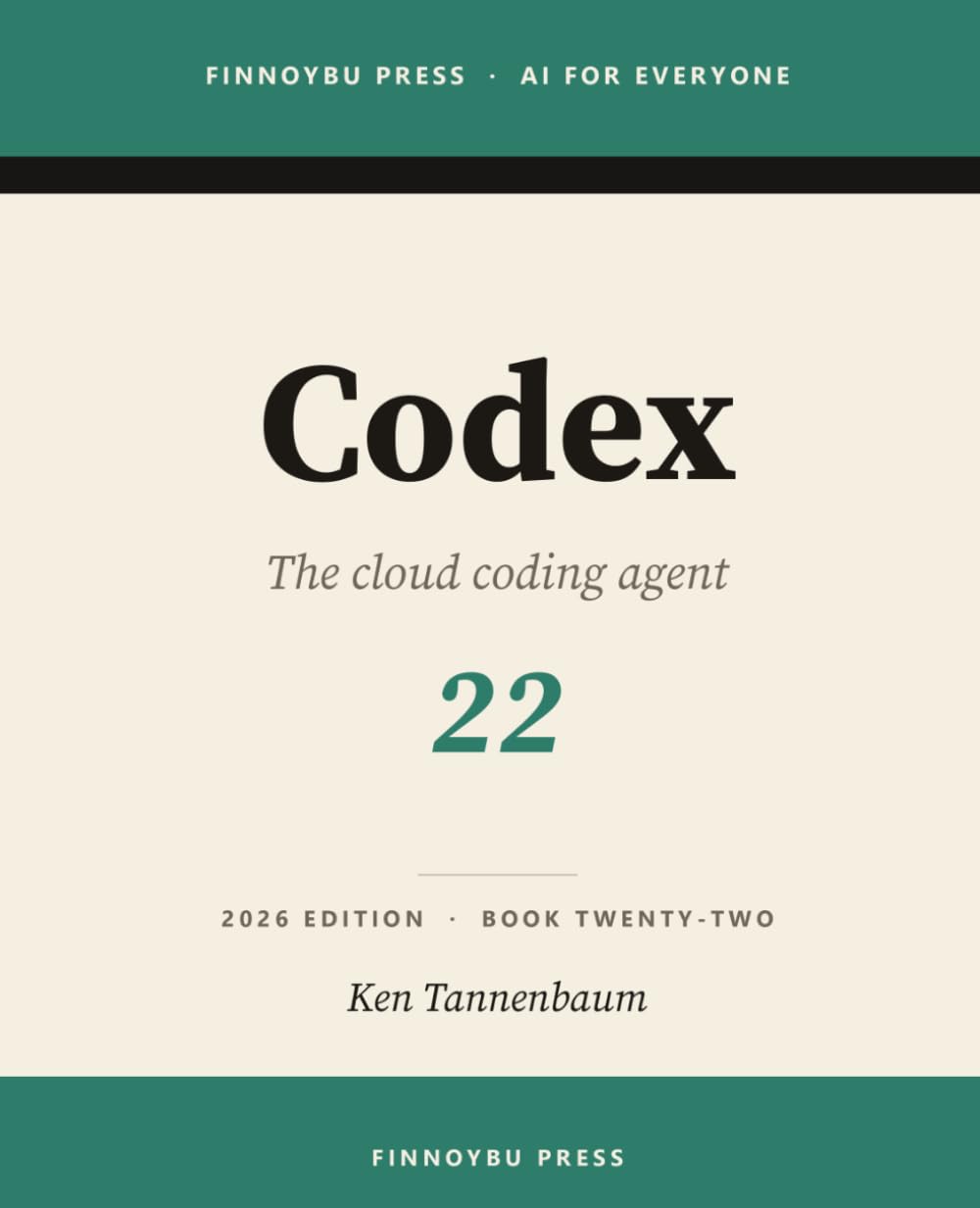 Codex: The Complete Guide: OpenAI’s Cloud Coding Agent — from Terminal to Editor to Delegated Tasks: 22 (AI for Everyone)