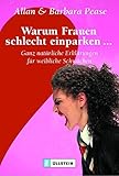 Warum Frauen schlecht einparken...: Ganz natürliche Erklärungen für weibliche Schwächen - Allan & Barbara Pease