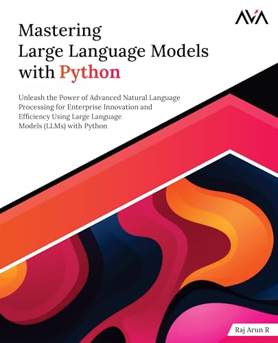 Compare Textbook Prices for Mastering Large Language Models with Python: Unleash the Power of Advanced Natural Language Processing for Enterprise Innovation and Efficiency Using ... Models LLMs with Python English Edition  ISBN 9788197081828 by Arun R, Raj