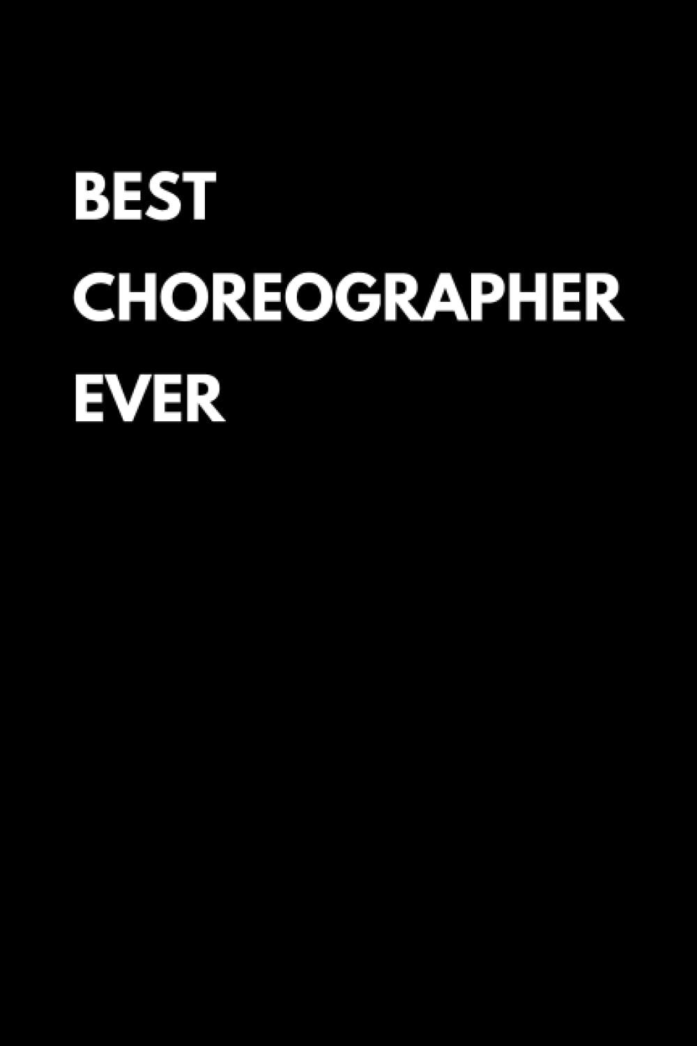 Best Choreographer Ever: Choreography Teacher Notebook With Lined Pages, A Great Appreciation Gift Idea For Choreographers