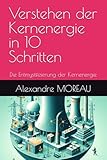 Verstehen der Kernenergie in 10 Schritten: Die Entmystifizierung der Kernenergie - Dr. Alexandre MOREAU 