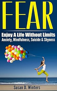 Paperback Fear: Enjoy A Life Without Limits - Anxiety, Mindfulness, Suicide & Shyness Book