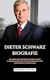 DIETER SCHWARZ BIOGRAFIE: Das Leben, die Geschäftsstrategien und die Erfolgsgeschichte des reichsten Milliardärs und Unternehmers Deutschlands (Deutschlands Inspirierendste Leben)