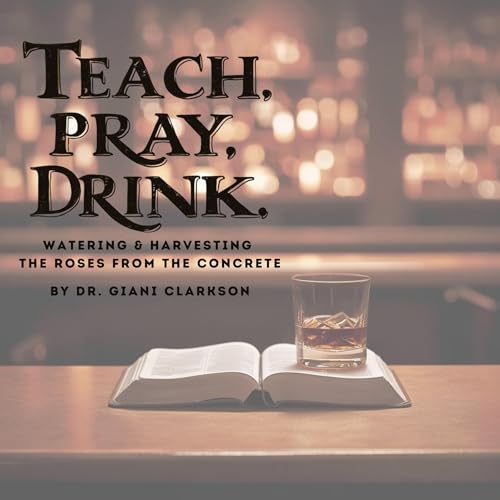 Teach, Pray, Drink - Dr. Giani Clarkson episode artwork