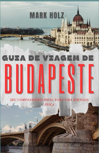 Guia de Viagem de Budapeste: Seu Companheiro Ideal para uma Jorna...
