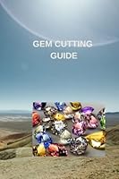 GEM CUTTING GUIDE: Complete beginners guide on gem cutting, techniques, knowing how to facet gemstones with procedure for cutting pavilion and girdles B0BW2ZKQZT Book Cover