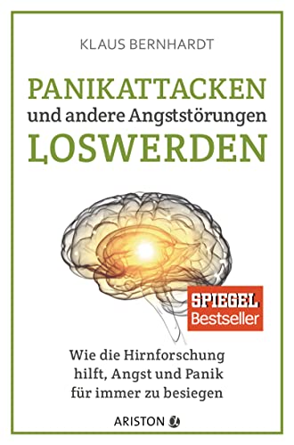 Panikattacken und andere Angststörungen loswerden: Wie die Hirnforschung hilft, Angst und Panik für immer zu besiegen - SPIEGEL Bestseller (Klaus Bernhardt)