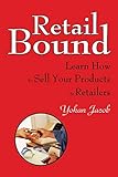 Retail Bound: Learn How to Sell Your Products to Retailers
