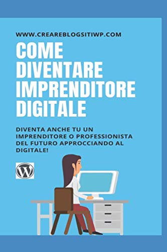 Come diventare imprenditore digitale: Il manuale completo del Digital Marketing per imprenditori e liberi professionisti che desiderano trasferire la propria attività anche online
