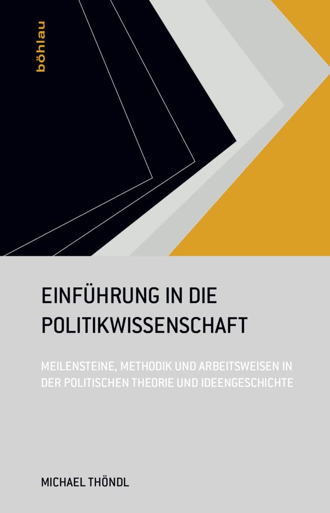 Einführung in die Politikwissenschaft: Meilensteine, Methodik und Arbeitsweisen in der Politischen Theorie und Ideengeschichte