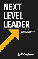 Next Level Leader: Discover Your Strengths, Transform Your Leadership, and Escape Average 1949784584 Book Cover