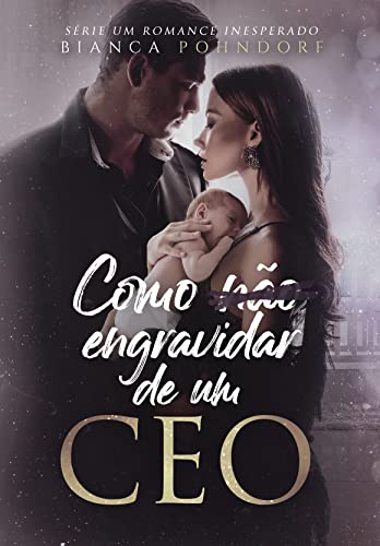 Como NÃO engravidar de um CEO: LIVRO ÚNICO (Série: Um Romance Inesperado 2)