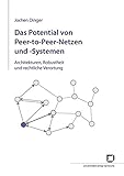 Das Potential von Peer-to-Peer-Netzen und-Systemen: Architekturen, Robustheit und rechtliche Verortung