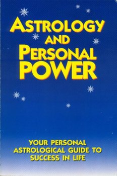 Astrology and Personal Power: Your Personal Astrological Guide to Success in Life
