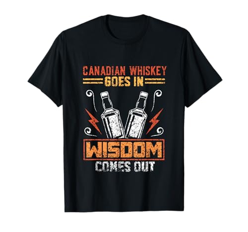 Canadian Whiskey Goes In Wisdom Comes Out Alcohol Drink T-Shirt