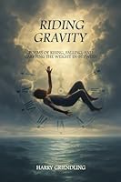 Riding Gravity: Poems of Rising, Falling, and Carrying the Weight In-Between B0G2332SCK Book Cover