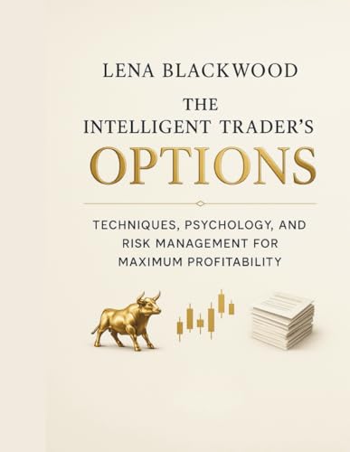 The Intelligent Trader's Guide to Options: Techniques, Psychology, and Risk Management for Maximum Profitability (The Degen Diaries – High risk, high ... regrets — the untold world of crypto rebels.)