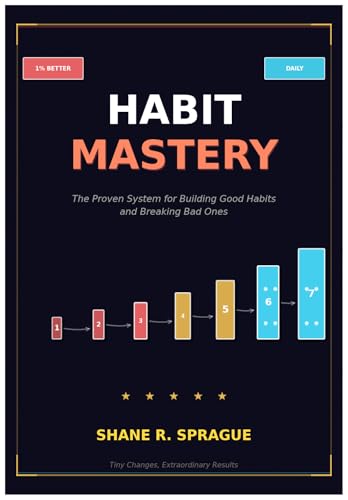 Habit Mastery: The Proven System for Building Good Habits and Breaking Bad Ones