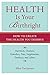 Health Is Your Birthright: How to Create the Health You Deserve
