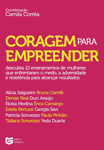 Coragem Para Empreender: Descubra 12 Ensinamentos de Mulheres que Enfrentaram o Medo, a Adversidade e Resistência Para Alcançar Resultados (Volume 1)