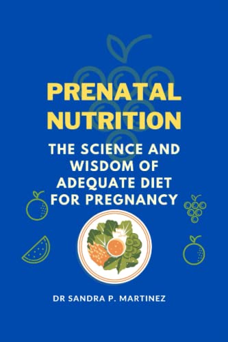 PRENATAL NUTRITION: The Science and Wisdom of Adequate Diet For Pregnancy
