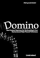 Domino: How Customer Experience Can Tip Everything In Your Business Toward Better Financial Performance 0981930204 Book Cover