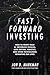 Fast Forward Investing: How to Profit from AI, Driverless Vehicles, Gene Editing, Robotics, and Other Technologies Reshaping Our Lives