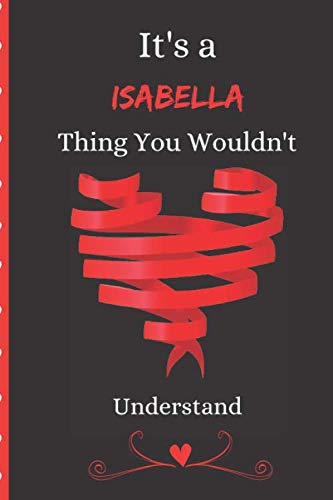 It's a Isabella Thing You Wouldn't Understand: Personalized Girl Name Notebook a cute: Lined Notebook Journal Gift, For all occasion ,birthday ,Valentine, Graduation,Mothers day...