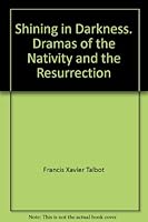 Shining In Darkness, Dramas of the Nativity and the Resurrection B000859DIW Book Cover