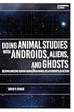 Doing Animal Studies with Androids, Aliens, and Ghosts: Defamiliarizing Human-Nonhuman Animal Relationships in Fiction (Environmental Cultures)