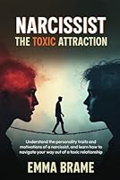 Narcissist: The Toxic Attraction: Understand the personality traits and motivations of a narcissist, and learn how to navigate your way out of a toxic relationship. (Breaking Free) B0F5M784V7 Book Cover