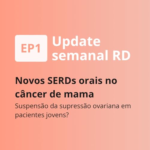 Update semanal RD EP1 - Novos SERDs orais no c&acirc;ncer de mama