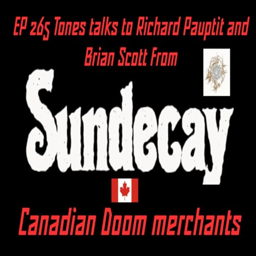 EP 265 Tones talks to Richard Pauptit and Brian Scott from Sundecay the Canadian Doom merchants