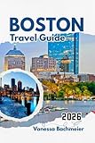 Boston Travel Guide 2026: Explore the Freedom Trail, Museums, day trips, Family Activities and the best attractions with Maps & Practical tips (Explore the World Tours and adventure books)