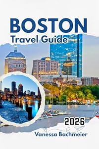 Boston Travel Guide 2026: Explore the Freedom Trail, Museums, day trips, Family Activities and the best attractions with Maps & Practical tips (Explore the World Tours and adventure books)