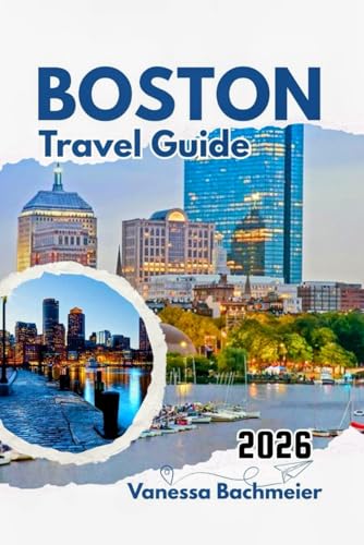 Boston Travel Guide 2026: Explore the Freedom Trail, Museums, day trips, Family Activities and the best attractions with Maps & Practical tips (Explore the World Tours and adventure books)