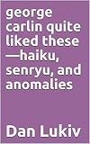 george carlin quite liked these—haiku, senryu, and anomalies