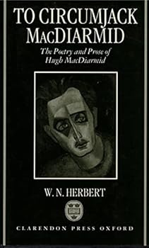 To Circumjack MacDiarmid: The Poetry and Prose of Hugh MacDiarmid