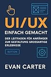 UI/UX einfach gemacht:: Der Leitfaden für Anfänger zur Gestaltung großartiger Erlebnisse
