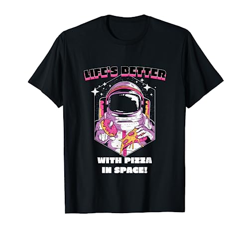 Life 's Better With Pizza In Space! Divertido regalo de espacio de comida Camiseta