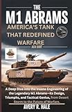  The M1 Abrams: America\'s Tank That Redefined Warfare: A Deep Dive into the Insane Engineering of the Legendary M1 Abrams—its Design, and Tactical Genius, from Desert Storm to the Future of Warfare.