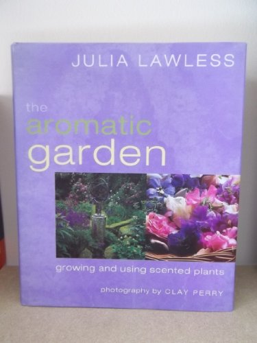 The Aromatic Garden: Growing and Using Scented ... 0760731861 Book Cover