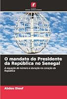 O mandato do Presidente da República no Senegal: A equação de número e duração no coração da República (Portuguese Edition) 6203894796 Book Cover