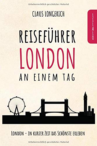 Reiseführer London an einem Tag!: Entdecke in kurzer Zeit die besten Sehenswürdigkeiten, Hotels, R