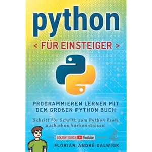 Python für Einsteiger: Programmieren lernen mit dem großen Python Buch – Schritt für Schritt zum Python Profi – auch…