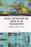  Sexual Exploitation and Abuse by UN Peacekeepers: Towards a Hybrid Solution (Routledge Research in Human Rights Law)
