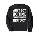 Got no time for nothing but History